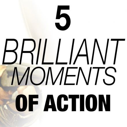 5 Brilliant Moments of Action