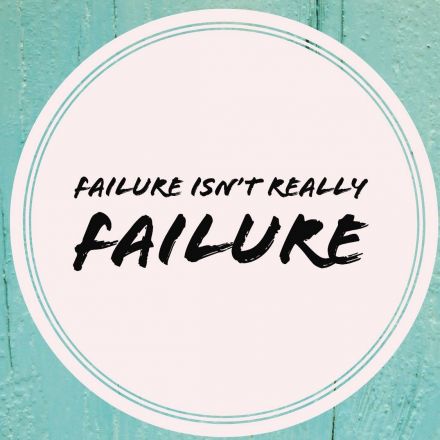 Failure Isn’t Really Failure