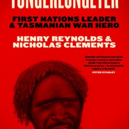 Tongerlongeter: First Nations Leader and Tasmanian War Hero