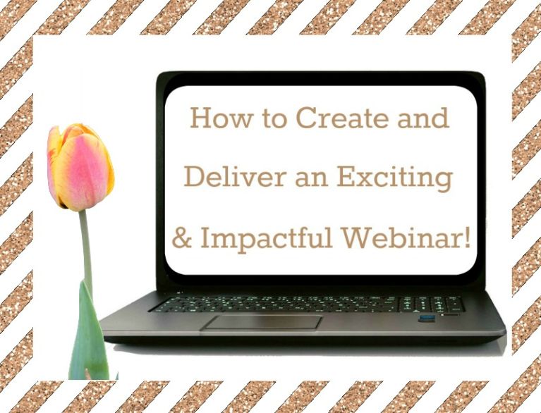 How to Create and Deliver an Exciting and Impactful Webinar