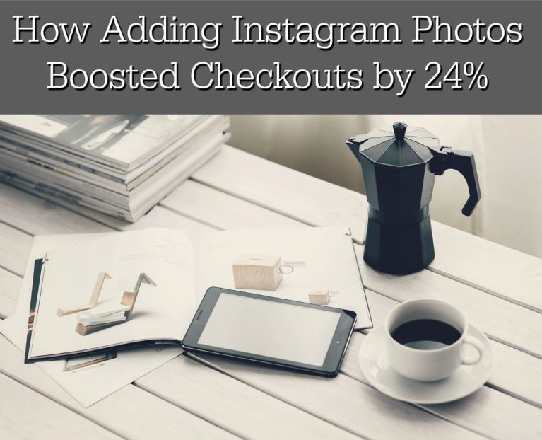 How Adding Instagram Photos Boosted Checkouts by 24% [Case Study]