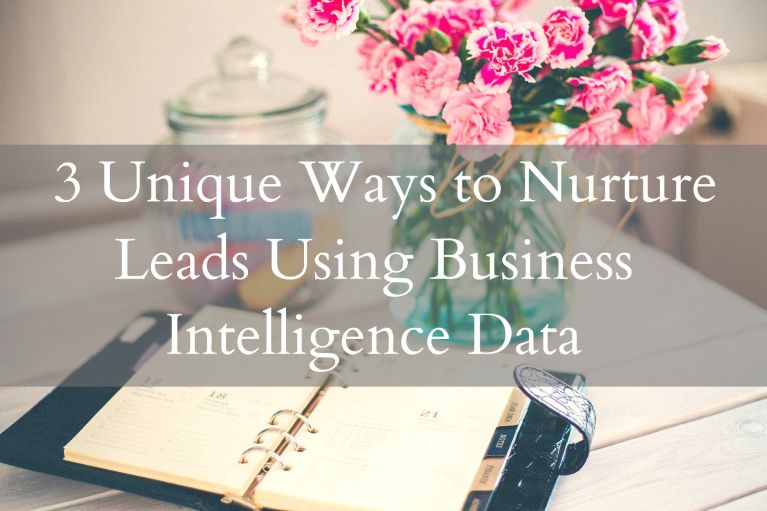 3 Unique Ways to Nurture Leads Using Business Intelligence Data
