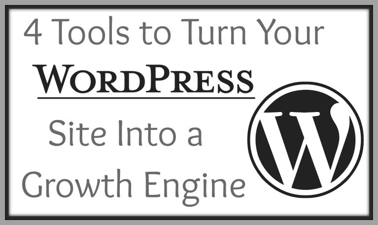 4 Tools to Turn Your Wordpress Site Into a Growth Engine