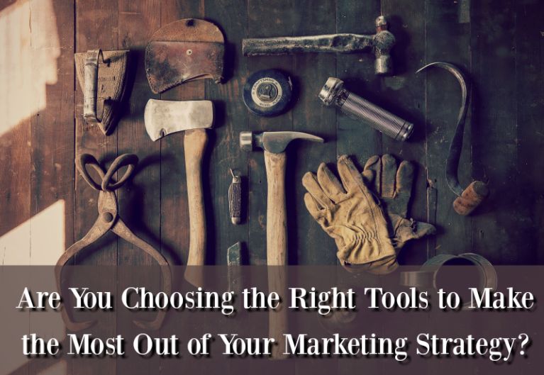 Are You Choosing the Right Tools to Make the Most Out of Your Marketing Strategy? 