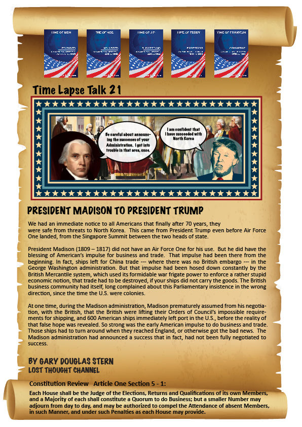 Time Lapse Talk  21<br />
<br />
President Madison    to President Trump<br />
<br />
I got in trouble once for announcing a negotiation success prematurely.  Just saying, friend.<br />
